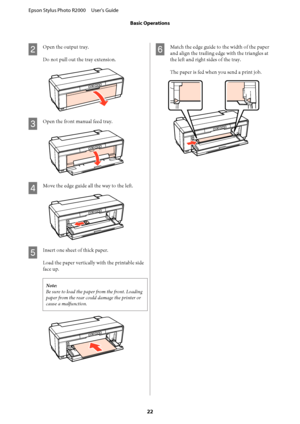 Page 22B
Open the output tray. 
Do not pull out the tray extension.
C
Open the front manual feed tray.
D
Move the edge guide all the way to the left.
E
Insert one sheet of thick paper. 
Load the paper vertically with the printable side 
face up.
Note: 
Be sure to load the pape r from the front. Loading 
paper from the rear could damage the printer or
cause a malfunction.
F
Match the edge guide to the width of the paper 
and align the trailing edge with the triangles at
the left and right sides of the tray. 
The...