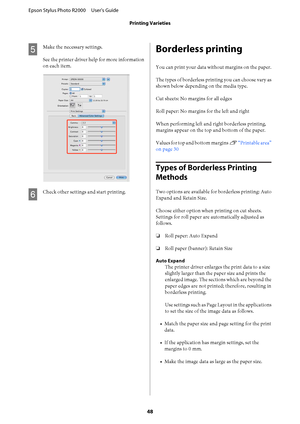 Page 48E
Make the necessary settings. 
See the printer driver help for more information 
on each item.
F
Check other settings and start printing.
Borderless printing
You can print your data without margins on the paper. 
The types of borderless prin ting you can choose vary as 
shown below depending on the media type. 
Cut sheets: No margins for all edges 
Roll paper: No margins for the left and right 
When performing left and right borderless printing, 
margins appear on the top and bottom of the paper....