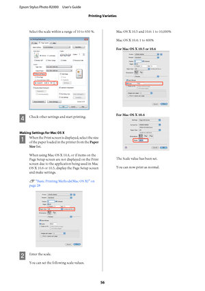 Page 56Select the scale within a range of 10 to 650 %.
D
Check other settings and start printing.
Making Settings for Mac OS X
A
When the Print screen is displayed, select the size 
of the paper loaded in the printer from the  Paper 
Size  list. 
When using Mac OS X 10.4,  or if items on the 
Page Setup screen are no t displayed on the Print 
screen due to the application being used in Mac
OS X 10.6 or 10.5, display the Page Setup screen
and make settings. 
U  “Basic Printing Methods(Mac OS X)” on 
page 28
B...