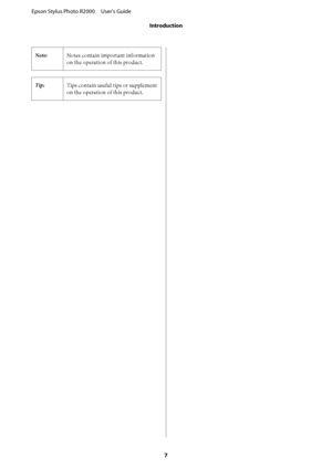 Page 7Note:Notes contain important information 
on the operation of this product.
Tip:Tips contain useful tips or supplement
on the operation of this product.
Epson Stylus Photo R2000     User's Guide 
Introduction
7
 