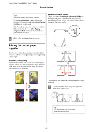 Page 61Tip: 
Regarding the size afte r joining together: 
When  Borderless Poster Print is cleared and 
printing with margins is selected, the  Print Cutting 
Guides  items are displayed. 
The finished size is the same whether or not  Trim 
Lines  is selected. However, if Overlapping 
Alignment Marks  is selected, the finished size is 
smaller with an overlap.
E
Check other settings and start printing.
Joining the output paper  
together
The steps for joining the output paper together differ 
between borderless...