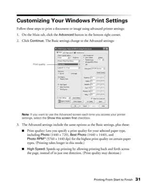 Page 31Printing From Start to Finish31
Customizing Your Windows Print Settings
Follow these steps to print a document or image using advanced printer settings: 
1. On the Main tab, click the 
Advanced button in the bottom right corner. 
2. Click 
Continue. The Basic settings change to the Advanced settings: 
Note: If you want to use the Advanced screen each time you access your printer 
settings, select the Show this screen first checkbox.
3. The Advanced settings include the same options as the Basic settings,...