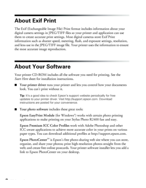 Page 88Welcome!
About Exif Print
The Exif (Exchangeable Image File) Print format includes information about your 
digital camera settings in JPEG/TIFF files so your printer and application can use 
them to create accurate print settings. Most digital cameras store Exif Print 
information such as shutter speed, metering, flash, and exposure settings, resolution, 
and lens use in the JPEG/TIFF image file. Your printer uses the information to ensure 
the most accurate image reproduction.
About Your Software
Your...