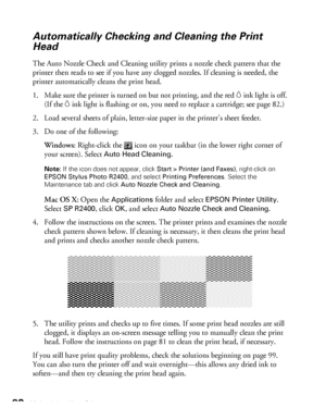 Page 8080Maintaining Your Printer
Automatically Checking and Cleaning the Print 
Head
The Auto Nozzle Check and Cleaning utility prints a nozzle check pattern that the 
printer then reads to see if you have any clogged nozzles. If cleaning is needed, the 
printer automatically cleans the print head.
1. Make sure the printer is turned on but not printing, and the red
 Hink light is off. 
(If the 
Hink light is flashing or on, you need to replace a cartridge; see page 82.)
2. Load several sheets of plain,...