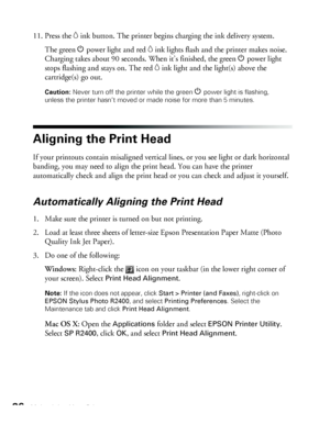 Page 8686Maintaining Your Printer
11. Press the Hink button. The printer begins charging the ink delivery system.
The green Ppower light and red 
Hink lights flash and the printer makes noise. 
Charging takes about 90 seconds. When it’s finished, the green Ppower light 
stops flashing and stays on. The red 
Hink light and the light(s) above the 
cartridge(s) go out.
Caution: Never turn off the printer while the green Ppower light is flashing, 
unless the printer hasn’t moved or made noise for more than 5...