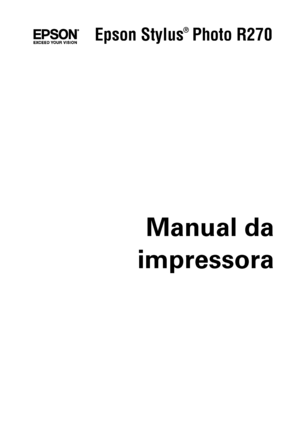 Page 1Manual da
impressora
Epson Stylus  Photo R270
®
R270_Basics_Port.book  Page 1  Wednesday, July 26, 2006  2:34 PM
 