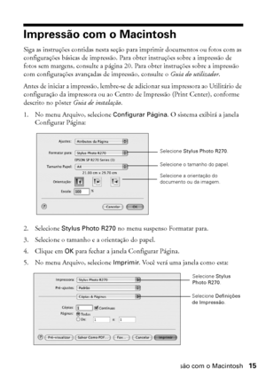 Page 15Impressão com o Macintosh15
Impressão com o Macintosh
Siga as instruções contidas nesta seção para imprimir documentos ou fotos com as 
configurações básicas de impressão. Para obter instruções sobre a impressão de 
fotos sem margens, consulte a página 20. Para obter instruções sobre a impressão 
com configurações avançadas de impressão, consulte o Guia do utilizador.
Antes de iniciar a impressão, lembre-se de adicionar sua impressora ao Utilitário de 
configuração da impressora ou ao Centro de Impressão...