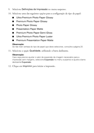 Page 2626Impressão do início ao fim
9. Selecione Definições de Impressão no menu suspenso.
10. Selecione uma das seguintes opções para a configuração de tipo de papel:
■Ultra Premium Photo Paper Glossy
■Premium Photo Paper Glossy
■Photo Paper Glossy
■Presentation Paper Matte
■Premium Photo Paper Semi-Gloss
■Ultra Premium Photo Paper Luster
■Premium Presentation Paper Matte
Observação: 
Se não tiver certeza do tipo de papel que deve selecionar, consulte a página 20.
11. Selecione a opção Qualidade, utilizando a...