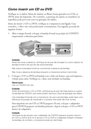 Page 2828Impressão do início ao fim
Como inserir um CD ou DVD
Verifique se os dados, faixas de música ou filmes foram gravados nos CDs ou 
DVDs antes da impressão. Do contrário, a presença de sujeira ou arranhões na 
superfície pode provocar erros na gravação dos dados.
Antes de inserir o CD ou DVD, verifique se a impressora está ligada. Caso 
contrário, o disco não será posicionado corretamente. Em seguida, proceda da 
seguinte forma:
1. Abra a tampa frontal, coloque a bandeja frontal na posição de CD/DVD...