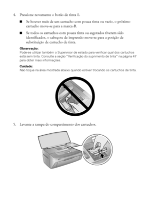 Page 5252Manutenção da impressora
4. Pressione novamente o botão de tinta H.
■Se houver mais de um cartucho com pouca tinta ou vazio, o próximo 
cartucho move-se para a marca _.
■Se todos os cartuchos com pouca tinta ou esgotados tiverem sido 
identificados, o cabeçote de impressão move-se para a posição de 
substituição de cartucho de tinta.
Observação: 
Pode-se utilizar também o Supervisor de estado para verificar qual dos cartuchos 
está sem tinta. Consulte a seção “Verificação do suprimento de tinta” na...