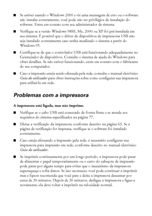 Page 6666Solução de problemas
■Se estiver usando o Windows 2000 e vir uma mensagem de erro ou o software 
não instalar corretamente, você pode não ter privilégios de instalação do 
software. Entre em contato com seu administrador de sistema.
■Verifique se a versão Windows 98SE, Me, 2000 ou XP foi pré-instalada em 
seu sistema. É possível que o driver de dispositivos de impressoras USB não 
seja instalado corretamente caso tenha atualizado o sistema a partir do 
Windows 95.
■Certifique-se de que o controlador...