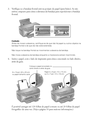 Page 88Impressão do início ao fim
3. Verifique se a bandeja frontal está na posição de papel (para baixo). Se não 
estiver, empurre para cima a alavanca da bandeja para reposicionar a bandeja 
frontal.
Cuidado: 
Antes de mover a alavanca, certifique-se de que não há papel ou outros objetos na 
bandeja frontal e de que ela não está estendida.
Não toque na bandeja frontal ao movimentar a alavanca da bandeja.
Não mova a alavanca da bandeja enquanto a impressora estiver imprimindo.
4. Insira o papel, com o lado de...