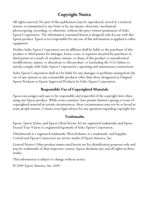 Page 22
Copyright Notice
All rights reserved. No part of this publication may be reproduced, stored in a retrieval 
system, or transmitted in any form or by any means, electronic, mechanical, 
photocopying, recording, or otherwise, without the prior written permission of Seiko 
Epson Corporation. The information contained herein is designed only for use with this 
Epson product. Epson is not responsible for any use of this information as applied to other 
equipment.
Neither Seiko Epson Corporation nor its...