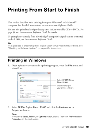 Page 19Printing From Start to Finish19
Printing From Start to Finish
This section describes basic printing from your Windows® or Macintosh® 
computer. For detailed instructions, see the on-screen Reference Guide. 
You can also print label designs directly onto ink jet-printable CDs or DVDs. See 
page 31 and the on-screen Reference Guide for details.
To print photos directly from a PictBridge
®-compatible digital camera connected 
to the R2880, see the on-screen Reference Guide.
Tip: 
It’s a good idea to check...