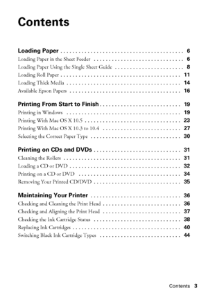 Page 3Contents3
Contents
Loading Paper . . . . . . . . . . . . . . . . . . . . . . . . . . . . . . . . . . . . . . . . .   6
Loading Paper in the Sheet Feeder  . . . . . . . . . . . . . . . . . . . . . . . . . . . . . .   6
Loading Paper Using the Single Sheet Guide  . . . . . . . . . . . . . . . . . . . . . . .   8
Loading Roll Paper . . . . . . . . . . . . . . . . . . . . . . . . . . . . . . . . . . . . . . . .   11
Loading Thick Media . . . . . . . . . . . . . . . . . . . . . . . . . . . . . . . . . . . . ....