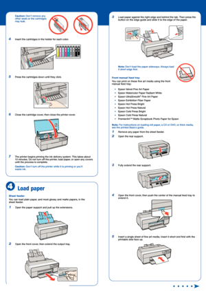 Page 2  Caution: Don’t remove any  
other seals or the cartridges 
may leak.
4  Insert the cartridges in the holder for each color.
5  Press the cartridges down until they click.
6  Close the cartridge cover, then close the printer cover.
7  The printer begins priming the ink delivery system. This takes about 
10 minutes. Do not turn off the printer, load paper, or open any covers 
until the process is complete.
  Caution: Don’t turn off the printer while it is priming or you’ll 
waste ink.
 Unpack
Caution: Do...