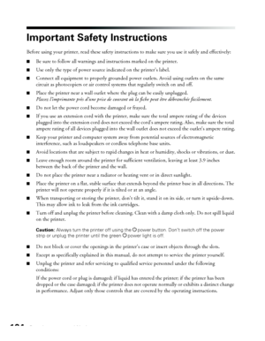 Page 104104Requirements and Notices
Important Safety Instructions
Before using your printer, read these safety instructions to make sure you use it safely and effectively:
■Be sure to follow all warnings and instructions marked on the printer.
■Use only the type of power source indicated on the printer’s label.
■Connect all equipment to properly grounded power outlets. Avoid using outlets on the same 
circuit as photocopiers or air control systems that regularly switch on and off. 
■Place the printer near a wall...