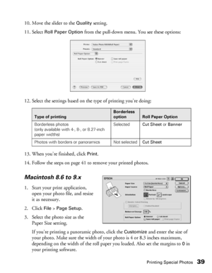 Page 39Printing Special Photos39
10. Move the slider to the Quality setting.
11. Select 
Roll Paper Option from the pull-down menu. You see these options:
12. Select the settings based on the type of printing you’re doing:
13. When you’re finished, click 
Print.
14. Follow the steps on page 41 to remove your printed photos.
Macintosh 8.6 to 9.x
1. Start your print application, 
open your photo file, and resize 
it as necessary.
2. Click 
File > Page Setup.
3. Select the photo size as the 
Paper Size setting.
If...