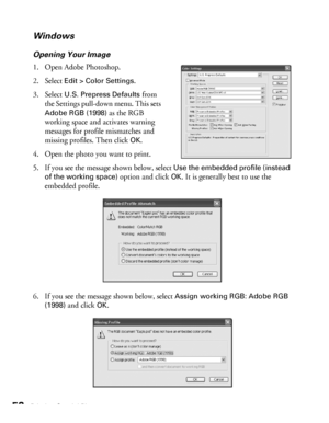 Page 5252Printing Special Photos
Windows
Opening Your Image
1. Open Adobe Photoshop.
2. Select 
Edit > Color Settings.
3. Select 
U.S. Prepress Defaults from 
the Settings pull-down menu. This sets 
Adobe RGB (1998) as the RGB 
working space and activates warning 
messages for profile mismatches and 
missing profiles. Then click 
OK.
4. Open the photo you want to print.
5. If you see the message shown below, select 
Use the embedded profile (instead 
of the working space)
 option and click OK. It is generally...