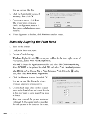 Page 8686Maintaining Your Printer
You see a screen like this:
4. Click the 
Automatic button, if 
necessary, then click 
OK.
5. On the next screen, click 
Start. 
The printer then prints and 
checks an alignment pattern. It 
then prints and checks two more 
patterns.
6. When alignment is finished, click 
Finish on the last screen.
Manually Aligning the Print Head
1. Turn on the printer.
2. Load plain, letter-size paper.
3. Do one of the following:
Windows: Right-click the   icon on your taskbar (in the lower...