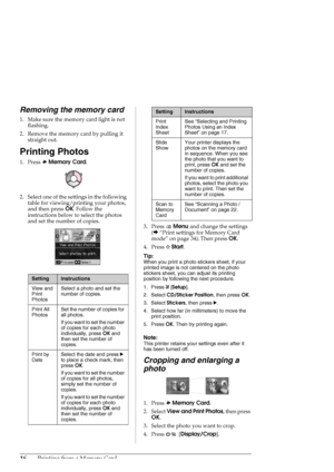 Page 1616Printing from a Memory Card
Removing the memory card
1. Make sure the memory card light is not 
flashing.
2. Remove the memory card by pulling it 
straight out.
Printing Photos
1. Press sMemory Card.
2. Select one of the settings in the following 
table for viewing/printing your photos, 
and then press OK. Follow the 
instructions below to select the photos 
and set the number of copies.
3. Press xMenu and change the settings 
(&“Print settings for Memory Card 
mode” on page 34).
 Then press OK.
4....