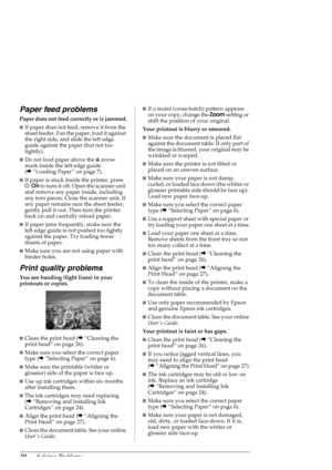 Page 3030Solving Problems
Paper feed problems
Paper does not feed correctly or is jammed.
■If paper does not feed, remove it from the 
sheet feeder. Fan the paper, load it against 
the right side, and slide the left edge 
guide against the paper (but not too 
tightly).
■Do not load paper above the carrow 
mark inside the left edge guide 
(&“Loading Paper” on page 7).
■If paper is stuck inside the printer, press 
POn to turn it off. Open the scanner unit 
and remove any paper inside, including 
any torn pieces....