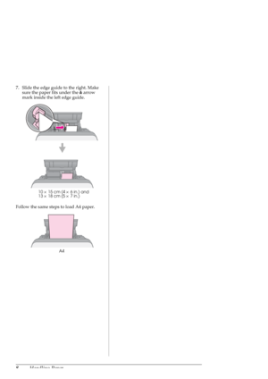 Page 88Handling Paper
7. Slide the edge guide to the right. Make 
sure the paper fits under the carrow 
mark inside the left edge guide.
Follow the same steps to load A4 paper.
10×15 cm (4×6 in.) and 
13×18 cm (5×7 in.)
A4
 