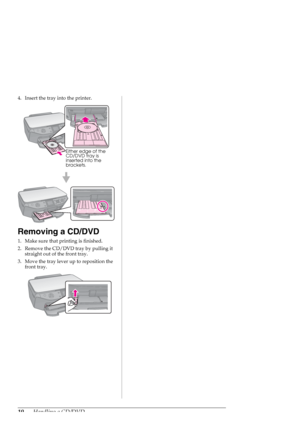 Page 1010Handling a CD/DVD
4. Insert the tray into the printer.
Removing a CD/DVD
1. Make sure that printing is finished.
2. Remove the CD/DVD tray by pulling it 
straight out of the front tray.
3. Move the tray lever up to reposition the 
front tray.
Either edge of the 
CD/DVD tray is 
inserted into the 
brackets.
 