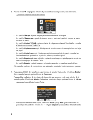 Page 22 8. Pulse el botón  , luego pulse el botón  para cambiar la composición, si es necesario. 
Ajustes de composición del documento
• La opción Margen deja un margen pequeño alrededor de la imagen.
• La opción Sin margen expande la imagen hasta el borde del papel (la imagen se puede 
recortar un poco).
• La opción Copia CD/DVD copia un diseño de etiqueta en discos CDs o DVDs; consulte 
Cómo fotocopiar en CDs/DVDs
.
• La opción Copia cartera copia 9 imágenes de tamaño cartera de su original en una hoja 
de...