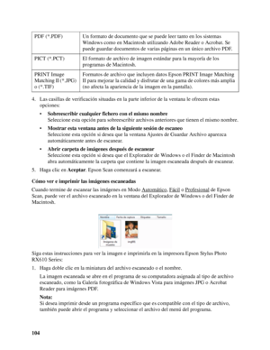 Page 104104 4. Las casillas de verificación situadas en la parte inferior de la ventana le ofrecen estas 
opciones:
•Sobreescribir cualquier fichero con el mismo nombre
Seleccione esta opción para sobreescribir archivos anteriores que tienen el mismo nombre.
•Mostrar esta ventana antes de la siguiente sesión de escaneo
Seleccione esta opción si desea que la ventana Ajustes de Guardar Archivo aparezca 
automáticamente antes de escanear.
•Abrir carpeta de imágenes después de escanear
Seleccione esta opción si...