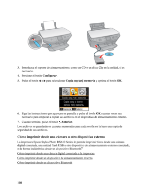 Page 108108 3. Introduzca el soporte de almacenamiento, como un CD o un disco Zip en la unidad, si es 
necesario.
4. Presione el botón Configurar.
5. Pulse el botón  o  para seleccionar Copia seg tarj memoria y oprima el botón OK.
6. Siga las instrucciones que aparecen en pantalla y pulse el botón OK cuantas veces sea 
necesario para empezar a copiar sus archivos en el dispositivo de almacenamiento externo.
7. Cuando termine, pulse el botón Anterior.
Los archivos se guardarán en carpetas numeradas para cada...