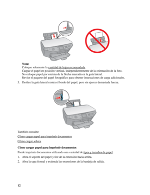 Page 1212Nota:
Coloque solamente la cantidad de hojas recomendada
. 
Cargue el papel en posición vertical, independientemente de la orientación de la foto.
No coloque papel por encima de la flecha marcada en la guía lateral.
Revise el paquete del papel fotográfico para obtener instrucciones de carga adicionales.
5. Deslice la guía lateral contra el borde del papel, pero sin ejercer demasiada fuerza.
También consulte:
Cómo cargar papel para imprimir documentos
Cómo cargar sobres
Cómo cargar papel para imprimir...