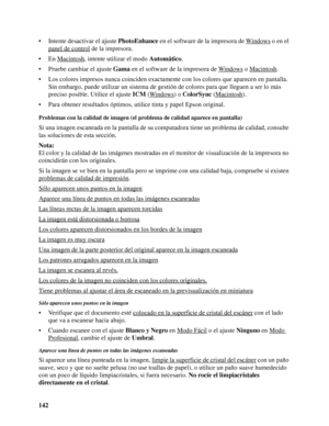 Page 142142 • Intente desactivar el ajuste PhotoEnhance en el software de la impresora de Windows
 o en el 
panel de control
 de la impresora.
• En Macintosh
, intente utilizar el modo Automático.
• Pruebe cambiar el ajuste Gama en el software de la impresora de Windows
 o Macintosh.
• Los colores impresos nunca coinciden exactamente con los colores que aparecen en pantalla. 
Sin embargo, puede utilizar un sistema de gestión de colores para que lleguen a ser lo más 
preciso posible. Utilice el ajuste ICM...