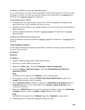 Page 145145
La imagen en el CD/DVD no cubre el área imprimible del disco.
Si va a utilizar discos en los que el área imprimible se extiende hasta dentro de 4 mm de la orilla 
del agujero en medio, es posible que tenga que ajustar el área imprimible en el software
 Epson 
Print CD o en el panel de control
 de la impresora.
La tinta mancha los discos CD/DVD.
• Compruebe que esté imprimiendo en discos CDs o DVDs compatibles con impresoras de 
inyección de tinta y que la superficie del disco esté seco.
• Manipule...