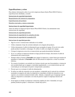 Page 152152
Especificaciones y avisos
Para obtener información sobre el uso de la impresora Epson Stylus Photo RX610 Series y 
especificaciones detalladas, consulte:
Instrucciones de seguridad importantes
Requerimientos del sistema de computadora
Especificaciones del producto
Derechos reservados y marcas comerciales
Instrucciones de seguridad importantes
Antes de utilizar la impresora Epson Stylus Photo RX610 Series, lea atentamente estas 
instrucciones de seguridad:
Instrucciones de seguridad generales:...