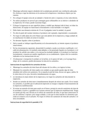 Page 153153 • Mantenga suficiente espacio alrededor de la unidad para permitir una ventilación adecuada. 
No obstruya o tape las aberturas en la carcasa de la impresora o introduzca objetos por las 
ranuras.
• No coloque el equipo cerca de un radiador o fuente de calor o expuesta a la luz solar directa.
• No utilice productos en aerosol que contengan gases inflamables en su interior o alrededor de 
la impresora. Si lo hace, puede ocasionar fuego.
• Coloque la impresora en una superficie plana y estable que...