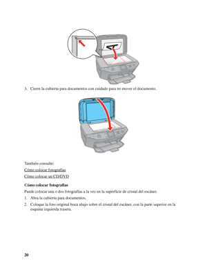 Page 2020 3. Cierre la cubierta para documentos con cuidado para no mover el documento.
También consulte:
Cómo colocar fotografías
Cómo colocar un CD/DVD
Cómo colocar fotografías
Puede colocar una o dos fotografías a la vez en la superficie de cristal del escáner.
1. Abra la cubierta para documentos.
2. Coloque la foto original boca abajo sobre el cristal del escáner, con la parte superior en la 
esquina izquierda trasera.
 