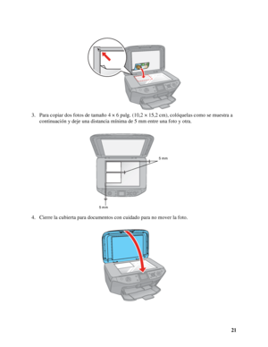 Page 2121 3. Para copiar dos fotos de tamaño 4 × 6 pulg. (10,2 × 15,2 cm), colóquelas como se muestra a 
continuación y deje una distancia mínima de 5 mm entre una foto y otra.
4. Cierre la cubierta para documentos con cuidado para no mover la foto.
5mm
5mm
 