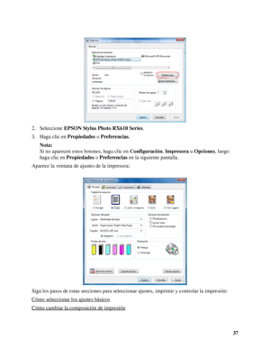 Page 3737 2. Seleccione EPSON Stylus Photo RX610 Series.
3. Haga clic en Propiedades o Preferencias.
Nota:
Si no aparecen estos botones, haga clic en Configuración, Impresora u Opciones, luego 
haga clic en Propiedades o Preferencias en la siguiente pantalla.
Aparece la ventana de ajustes de la impresora:
Siga los pasos de estas secciones para seleccionar ajustes, imprimir y controlar la impresión:
Cómo seleccionar los ajustes básicos
Cómo cambiar la composición de impresión
 