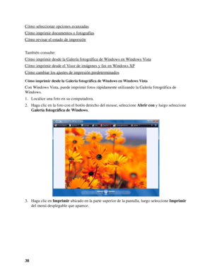 Page 3838 Cómo seleccionar opciones avanzadas
Cómo imprimir documentos o fotografías
Cómo revisar el estado de impresión
También consulte:
Cómo imprimir desde la Galería fotográfica de Windows en Windows Vista
Cómo imprimir desde el Visor de imágenes y fax en Windows XP
Cómo cambiar los ajustes de impresión predeterminados
Cómo imprimir desde la Galería fotográfica de Windows en Windows Vista
Con Windows Vista, puede imprimir fotos rápidamente utilizando la Galería fotográfica de 
Windows.
1. Localice una foto...