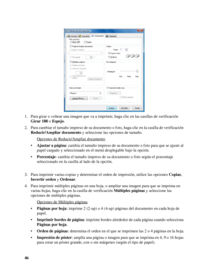 Page 4646 1. Para girar o voltear una imagen que va a imprimir, haga clic en las casillas de verificación 
Girar 180 o Espejo.
2. Para cambiar el tamaño impreso de su documento o foto, haga clic en la casilla de verificación 
Reducir/Ampliar documento y seleccione las opciones de tamaño.
Opciones de Reducir/Ampliar documento
•Ajustar a página: cambia el tamaño impreso de su documento o foto para que se ajuste al 
papel cargado y seleccionado en el menú desplegable bajo la opción.
•Porcentaje: cambia el tamaño...