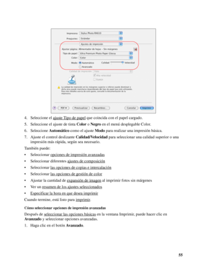 Page 5555 4. Seleccione el ajuste Tipo de papel
 que coincida con el papel cargado.
5. Seleccione el ajuste de tinta Color o Negro en el menú desplegable Color.
6. Seleccione Automático como el ajuste Modo para realizar una impresión básica.
7. Ajuste el control deslizante Calidad/Velocidad para seleccionar una calidad superior o una 
impresión más rápida, según sea necesario.
También puede:
• Seleccionar opciones de impresión avanzadas
• Seleccionar diferentes ajustes de composición
• Seleccionar las opciones...