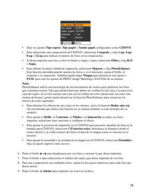 Page 7575 • Deje los ajustes Tipo soport, Tipo papel y Tamño papel configurados como CD/DVD.
• Para seleccionar una composición de CD/DVD, seleccione Composic y elija 1-up, 4-up, 
8-up o 12-up para indicar el número de fotos en la composición.
• Si desea imprimir una foto a color en blanco y negro o sepia, seleccione Filtro y elija ByN 
o Sepia.
• Para obtener la mejor calidad de impresión, seleccione Mejorar y elija PhotoEnhance. 
Esta función automáticamente analiza las fotos y, si es necesario, ajusta el...