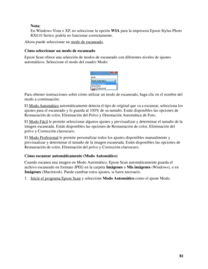 Page 8181 Nota:
En Windows Vista o XP, no seleccione la opción WIA para la impresora Epson Stylus Photo 
RX610 Series; podría no funcionar correctamente.
Ahora puede seleccionar un modo de escaneado
.
Cómo seleccionar un modo de escaneado
Epson Scan ofrece una selección de modos de escaneado con diferentes niveles de ajustes 
automáticos. Seleccione el modo del cuadro Modo:
Para obtener instrucciones sobre cómo utilizar un modo de escaneado, haga clic en el nombre del 
modo a continuación:
El Modo Automático...