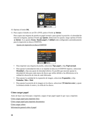 Page 1010 10. Oprima el botón OK.
11. Para copiar el diseño en un CD o DVD, pulse el botón Iniciar.
Para copiar una etiqueta de prueba en papel normal o para ajustar la posición o la densidad de 
tinta de la etiqueta, oprima el botón Ajustes. Seleccione los ajustes, luego oprima el botón 
Iniciar. (Los ajustes Zoom, Tamño papel y Calidad están configurados automáticamente 
para la impresión en discos CD/DVD).
Ajustes de impresión en discos CD/DVD
• Para imprimir una etiqueta de prueba, seleccione Tipo papel y...