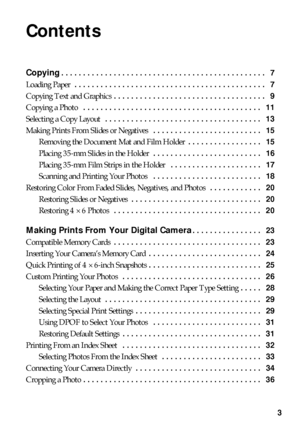 Page 33
Contents
Copying. . . . . . . . . . . . . . . . . . . . . . . . . . . . . . . . . . . . . . . . . . . . . . .   7
Loading Paper  . . . . . . . . . . . . . . . . . . . . . . . . . . . . . . . . . . . . . . . . . . . .   7
Copying Text and Graphics . . . . . . . . . . . . . . . . . . . . . . . . . . . . . . . . . . .   9
Copying a Photo  . . . . . . . . . . . . . . . . . . . . . . . . . . . . . . . . . . . . . . . . .   11
Selecting a Copy Layout  . . . . . . . . . . . . . . . . . . . . . . . . . . . . ....