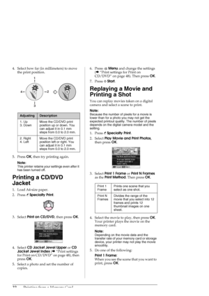 Page 2222Printing from a Memory Card
4. Select how far (in millimeters) to move 
the print position.
5. Press OK, then try printing again.
Note:
This printer retains your settings even after it 
has been turned off.
Printing a CD/DVD 
Jacket
1. Load A4-size paper.
2. Press vSpecialty Print.
3. Select Print on CD/DVD, then press OK.
4. Select CD Jacket Jewel Upper or CD 
Jacket Jewel Index (&“Print settings 
for Print on CD/DVD” on page 48), then 
press OK.
5. Select a photo and set the number of 
copies.6....