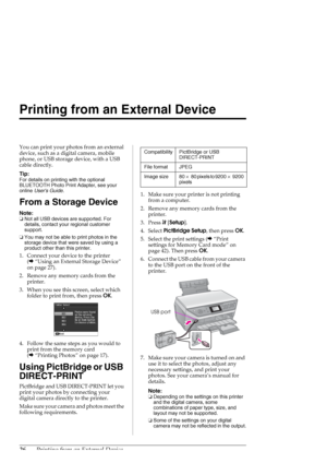 Page 2626Printing from an External Device
Printing from an External Device
You can print your photos from an external 
device, such as a digital camera, mobile 
phone, or USB storage device, with a USB 
cable directly.
Tip:
For details on printing with the optional 
BLUETOOTH Photo Print Adapter, see your 
online Users Guide.
From a Storage Device
Note:
❏Not all USB devices are supported. For 
details, contact your regional customer 
support.
❏You may not be able to print photos in the 
storage device that were...