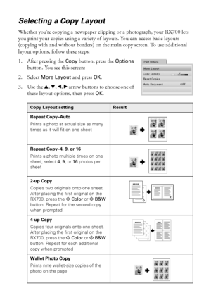 Page 1818Copying
Selecting a Copy Layout
Whether you’re copying a newspaper clipping or a photograph, your RX700 lets 
you print your copies using a variety of layouts. You can access basic layouts 
(copying with and without borders) on the main copy screen. To use additional 
layout options, follow these steps:
1. After pressing the 
Copy button, press the Options 
button. You see this screen:
2. Select 
More Layout and press OK. 
3. Use the u, d, l, r arrow buttons to choose one of 
these layout options, then...