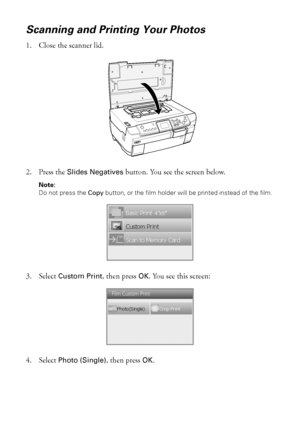 Page 2222Copying
Scanning and Printing Your Photos
1. Close the scanner lid.
2. Press the 
Slides Negatives button. You see the screen below.
Note: 
Do not press the Copy button, or the film holder will be printed instead of the film. 
3. Select Custom Print, then press OK. You see this screen:
4. Select 
Photo (Single), then press OK. 
 